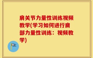 肩关节力量性训练视频教学(学习如何进行肩部力量性训练：视频教学)