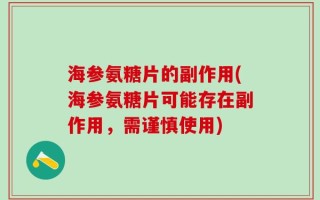 海参氨糖片的副作用(海参氨糖片可能存在副作用，需谨慎使用)