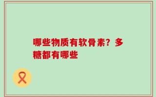 哪些物质有软骨素？多糖都有哪些