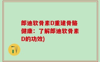 郎迪软骨素D重建骨骼健康：了解郎迪软骨素D的功效)