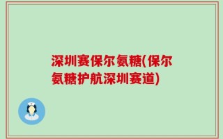 深圳赛保尔氨糖(保尔氨糖护航深圳赛道)
