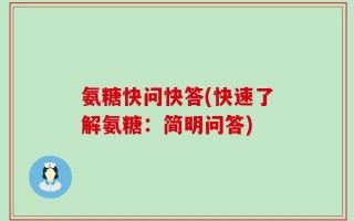 氨糖快问快答(快速了解氨糖：简明问答)