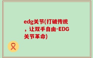edg关节(打破传统，让双手自由-EDG关节革命)