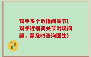 双手多个近指间关节(双手近指间关节出现问题，需及时咨询医生)