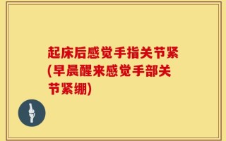 起床后感觉手指关节紧(早晨醒来感觉手部关节紧绷)