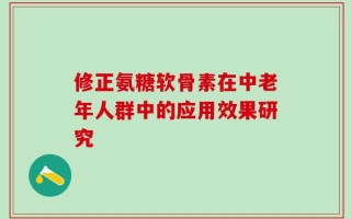 修正氨糖软骨素在中老年人群中的应用效果研究