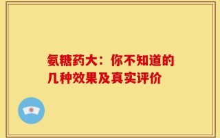 氨糖药大：你不知道的几种效果及真实评价