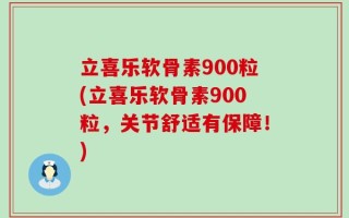 立喜乐软骨素900粒(立喜乐软骨素900粒，关节舒适有保障！)