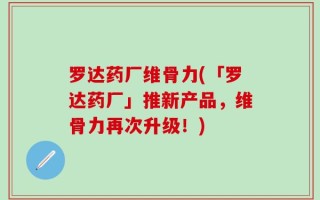 罗达药厂维骨力(「罗达药厂」推新产品，维骨力再次升级！)