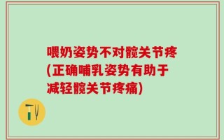 喂奶姿势不对髋关节疼(正确哺乳姿势有助于减轻髋关节疼痛)