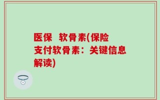 医保  软骨素(保险支付软骨素：关键信息解读)