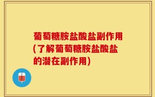 葡萄糖胺盐酸盐副作用(了解葡萄糖胺盐酸盐的潜在副作用)