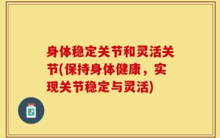 身体稳定关节和灵活关节(保持身体健康，实现关节稳定与灵活)
