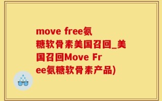 move free氨糖软骨素美国召回_美国召回Move Free氨糖软骨素产品)