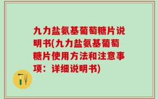 九力盐氨基葡萄糖片说明书(九力盐氨基葡萄糖片使用方法和注意事项：详细说明书)