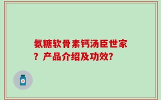 氨糖软骨素钙汤臣世家？产品介绍及功效？