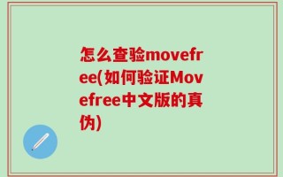 怎么查验movefree(如何验证Movefree中文版的真伪)