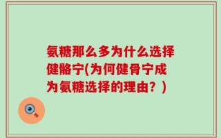 氨糖那么多为什么选择健骼宁(为何健骨宁成为氨糖选择的理由？)