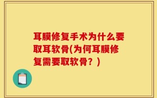 耳膜修复手术为什么要取耳软骨(为何耳膜修复需要取软骨？)