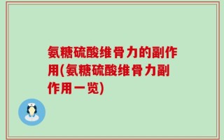 氨糖硫酸维骨力的副作用(氨糖硫酸维骨力副作用一览)