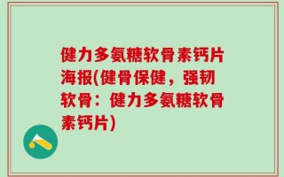 健力多氨糖软骨素钙片海报(健骨保健，强韧软骨：健力多氨糖软骨素钙片)