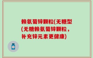 赖氨葡锌颗粒(无糖型(无糖赖氨葡锌颗粒，补充锌元素更健康)