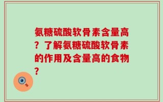 氨糖硫酸软骨素含量高？了解氨糖硫酸软骨素的作用及含量高的食物？