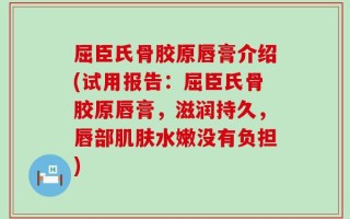 屈臣氏骨胶原唇膏介绍(试用报告：屈臣氏骨胶原唇膏，滋润持久，唇部肌肤水嫩没有负担)