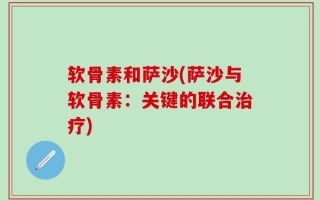 软骨素和萨沙(萨沙与软骨素：关键的联合治疗)