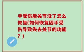手受伤后关节没了怎么恢复(如何恢复因手受伤导致失去关节的功能？)