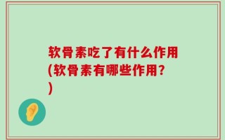 软骨素吃了有什么作用(软骨素有哪些作用？)