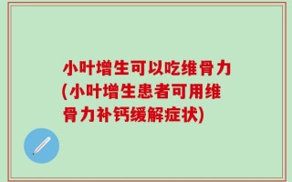 小叶增生可以吃维骨力(小叶增生患者可用维骨力补钙缓解症状)