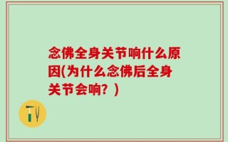 念佛全身关节响什么原因(为什么念佛后全身关节会响？)