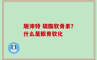 施沛特 硫酸软骨素？什么是髌骨软化