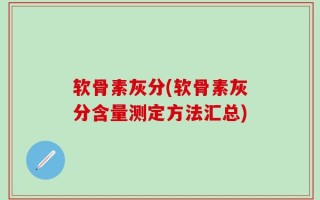软骨素灰分(软骨素灰分含量测定方法汇总)