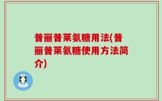 普丽普莱氨糖用法(普丽普莱氨糖使用方法简介)