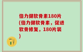 倍力健软骨素180片(倍力健软骨素，促进软骨修复，180片装)