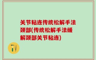关节粘连传统松解手法颈部(传统松解手法缓解颈部关节粘连)