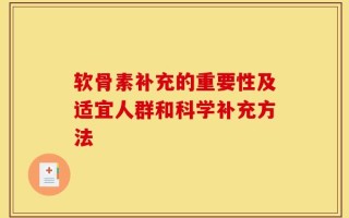 软骨素补充的重要性及适宜人群和科学补充方法