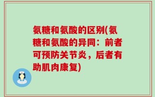 氨糖和氨酸的区别(氨糖和氨酸的异同：前者可预防关节炎，后者有助肌肉康复)