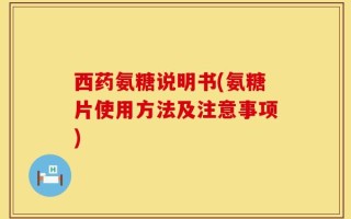 西药氨糖说明书(氨糖片使用方法及注意事项)
