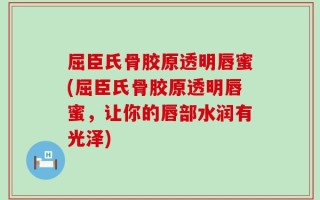 屈臣氏骨胶原透明唇蜜(屈臣氏骨胶原透明唇蜜，让你的唇部水润有光泽)