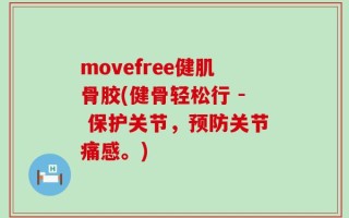 movefree健肌骨胶(健骨轻松行 - 保护关节，预防关节痛感。)