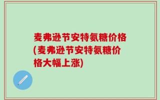 麦弗逊节安特氨糖价格(麦弗逊节安特氨糖价格大幅上涨)