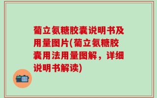 葡立氨糖胶囊说明书及用量图片(葡立氨糖胶囊用法用量图解，详细说明书解读)