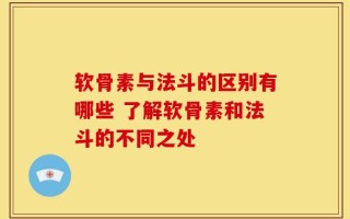 软骨素与法斗的区别有哪些 了解软骨素和法斗的不同之处