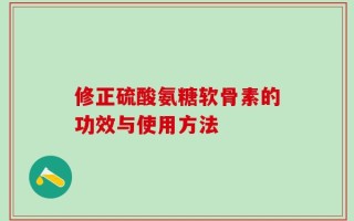 修正硫酸氨糖软骨素的功效与使用方法