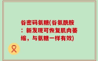 谷密码氨糖(谷氨酰胺：新发现可恢复肌肉萎缩，与氨糖一样有效)