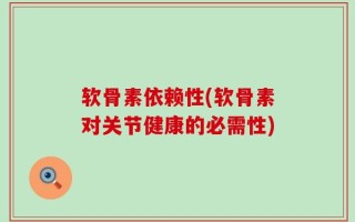 软骨素依赖性(软骨素对关节健康的必需性)