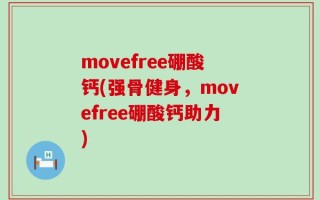 movefree硼酸钙(强骨健身，movefree硼酸钙助力)